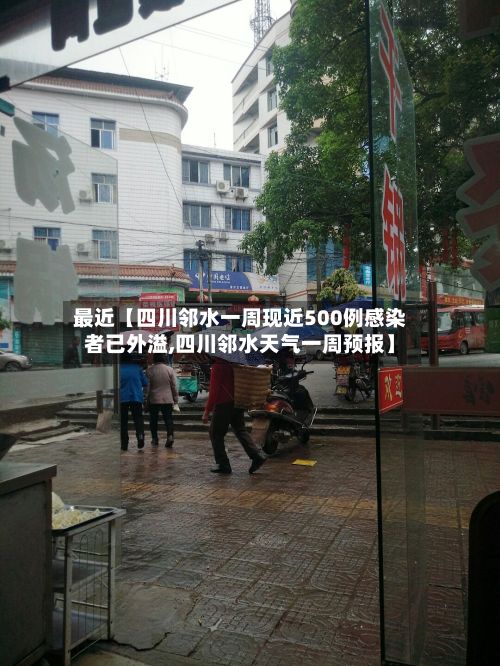 最近【四川邻水一周现近500例感染者已外溢,四川邻水天气一周预报】-第3张图片