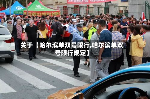 关于【哈尔滨单双号限行,哈尔滨单双号限行规定】-第2张图片