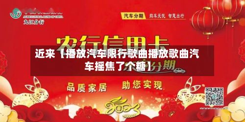近来【播放汽车限行歌曲播放歌曲汽车摇焦了个糖】