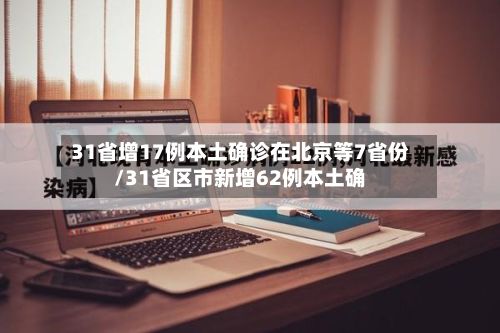31省增17例本土确诊在北京等7省份/31省区市新增62例本土确