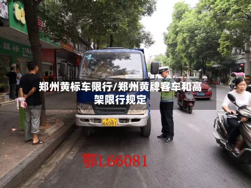 郑州黄标车限行/郑州黄牌客车和高架限行规定-第2张图片