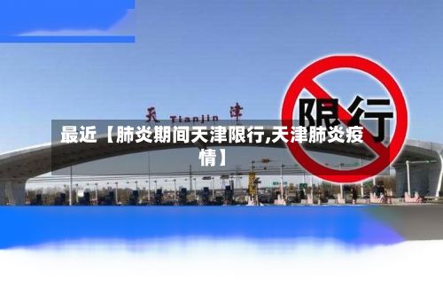 最近【肺炎期间天津限行,天津肺炎疫情】-第2张图片