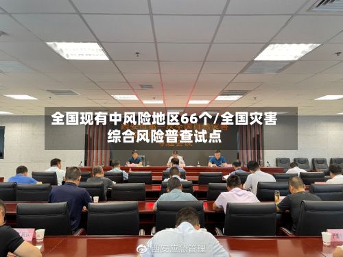 全国现有中风险地区66个/全国灾害综合风险普查试点