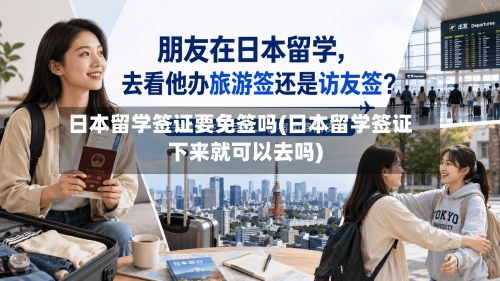 日本留学签证要免签吗(日本留学签证下来就可以去吗)