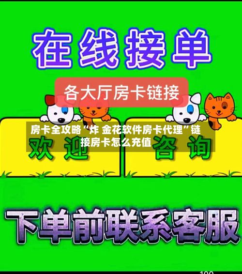 房卡全攻略“炸 金花软件房卡代理”链接房卡怎么充值