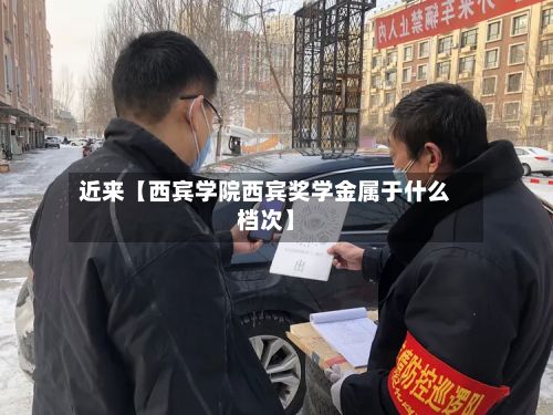 近来【西宾学院西宾奖学金属于什么档次】