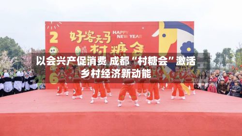 以会兴产促消费 成都“村糖会”激活乡村经济新动能-第3张图片