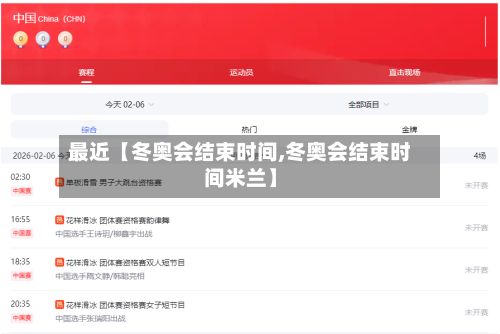 最近【冬奥会结束时间,冬奥会结束时间米兰】