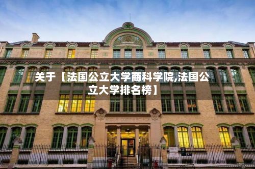 关于【法国公立大学商科学院,法国公立大学排名榜】