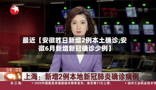 最近【安徽昨日新增2例本土确诊,安徽6月新增新冠确诊少例】-第2张图片