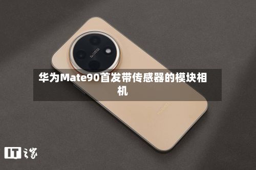 华为Mate90首发带传感器的模块相机