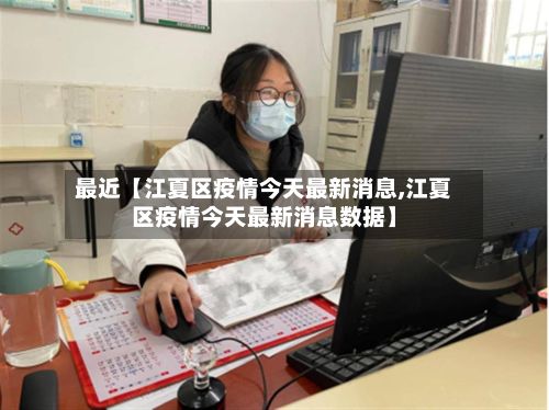 最近【江夏区疫情今天最新消息,江夏区疫情今天最新消息数据】