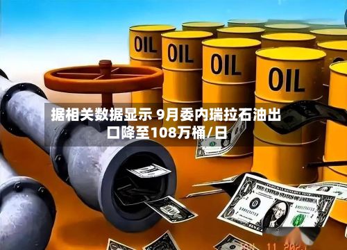 据相关数据显示 9月委内瑞拉石油出口降至108万桶/日