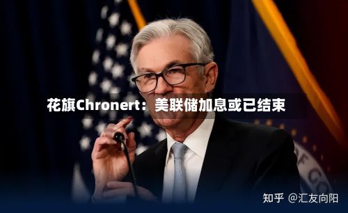 花旗Chronert：美联储加息或已结束