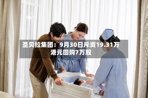圣贝拉集团：9月30日斥资19.31万港元回购7万股