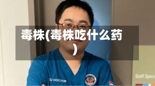 毒株(毒株吃什么药)