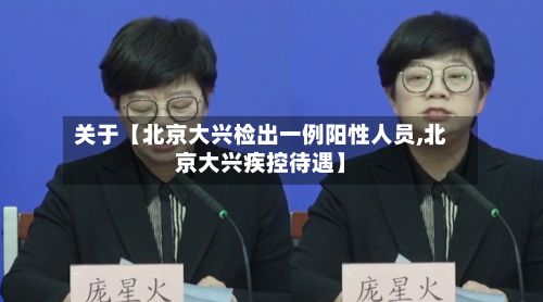 关于【北京大兴检出一例阳性人员,北京大兴疾控待遇】-第2张图片