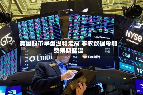 美国股市早盘温和走高 非农数据令加息预期降温-第1张图片