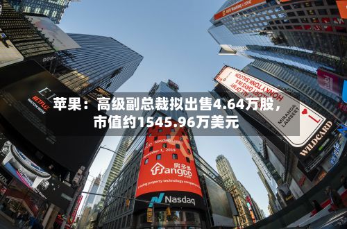 苹果：高级副总裁拟出售4.64万股，市值约1545.96万美元-第2张图片