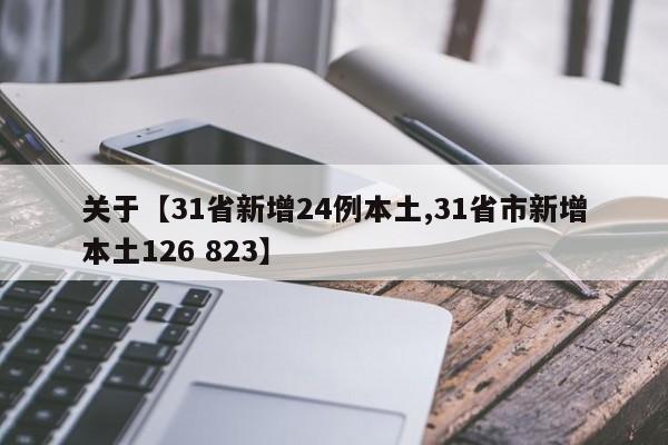 关于【31省新增24例本土,31省市新增本土126 823】