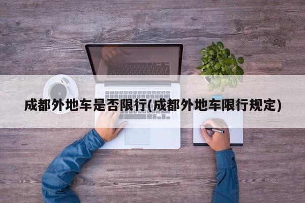 成都外地车是否限行(成都外地车限行规定)