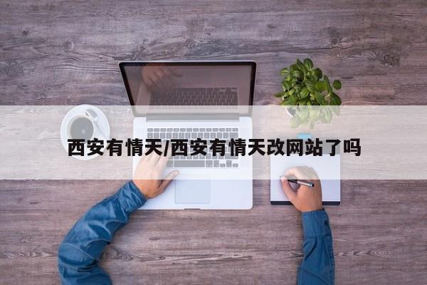 西安有情天/西安有情天改网站了吗