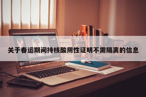 关于春运期间持核酸阴性证明不需隔离的信息