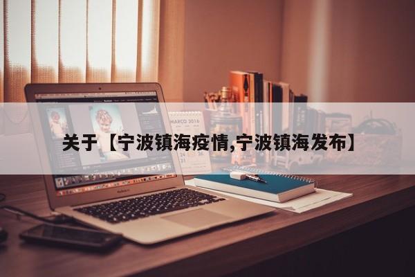 关于【宁波镇海疫情,宁波镇海发布】