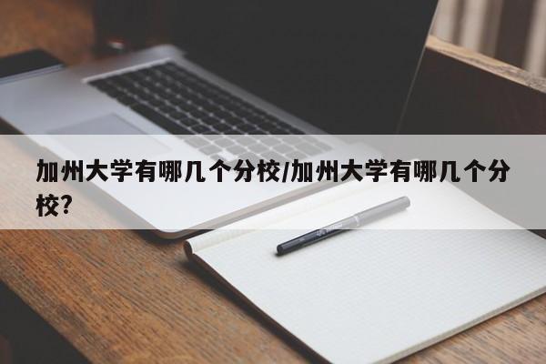 加州大学有哪几个分校/加州大学有哪几个分校?