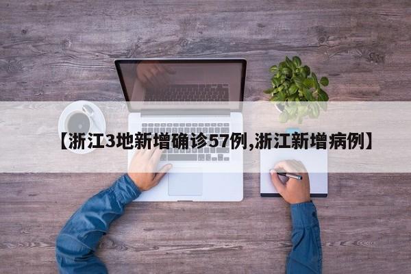 【浙江3地新增确诊57例,浙江新增病例】