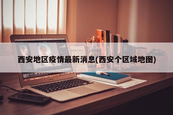 西安地区疫情最新消息(西安个区域地图)