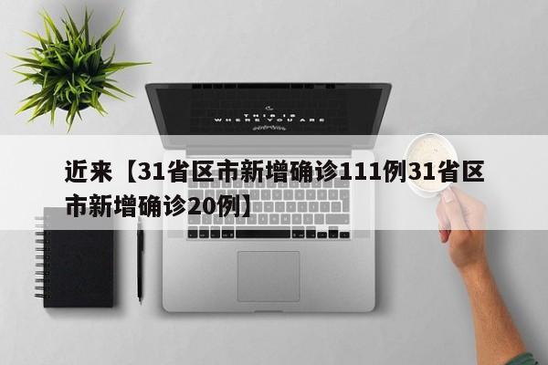 近来【31省区市新增确诊111例31省区市新增确诊20例】