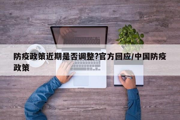 防疫政策近期是否调整?官方回应/中国防疫政策