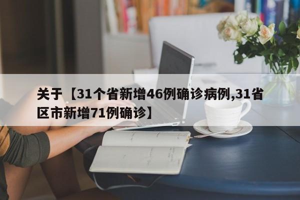 关于【31个省新增46例确诊病例,31省区市新增71例确诊】