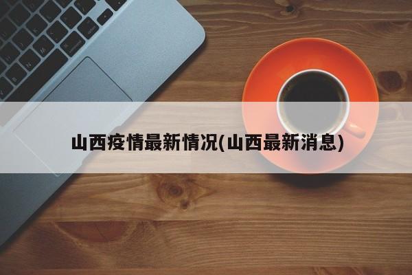 山西疫情最新情况(山西最新消息)