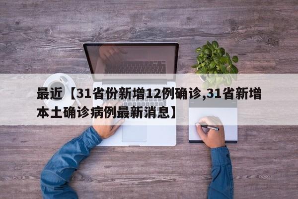 最近【31省份新增12例确诊,31省新增本土确诊病例最新消息】