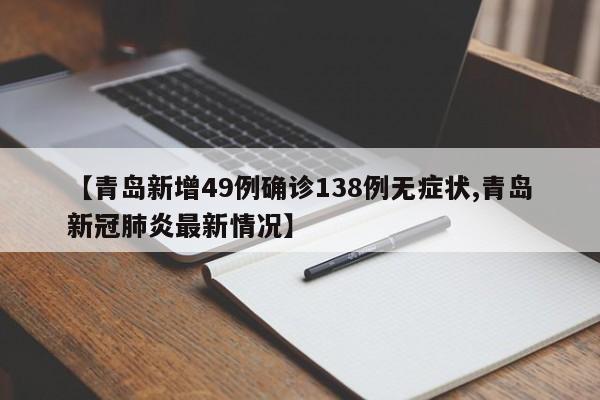 【青岛新增49例确诊138例无症状,青岛新冠肺炎最新情况】