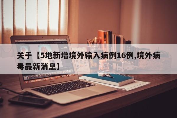 关于【5地新增境外输入病例16例,境外病毒最新消息】