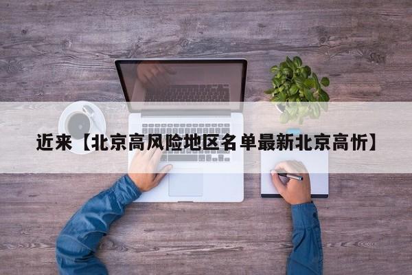 近来【北京高风险地区名单最新北京高忻】
