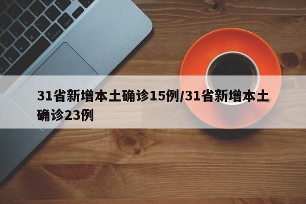 31省新增本土确诊15例/31省新增本土确诊23例