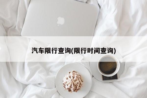 汽车限行查询(限行时间查询)