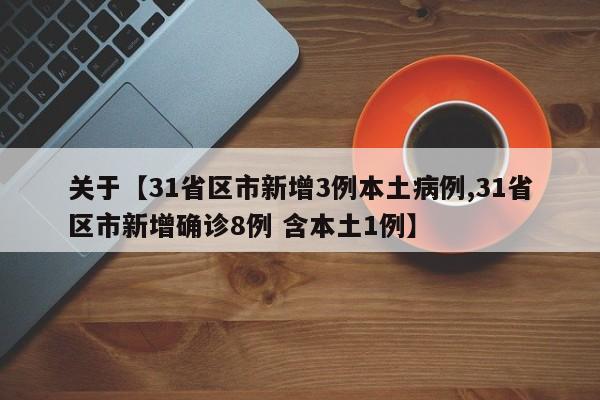 关于【31省区市新增3例本土病例,31省区市新增确诊8例 含本土1例】