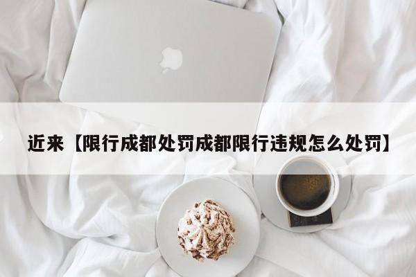 近来【限行成都处罚成都限行违规怎么处罚】