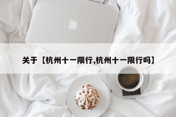 关于【杭州十一限行,杭州十一限行吗】
