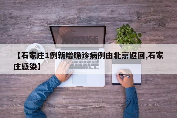 【石家庄1例新增确诊病例由北京返回,石家庄感染】