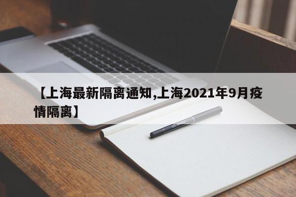 【上海最新隔离通知,上海2021年9月疫情隔离】