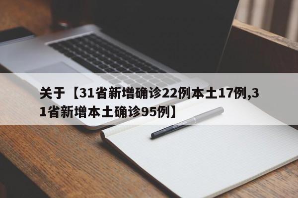 关于【31省新增确诊22例本土17例,31省新增本土确诊95例】
