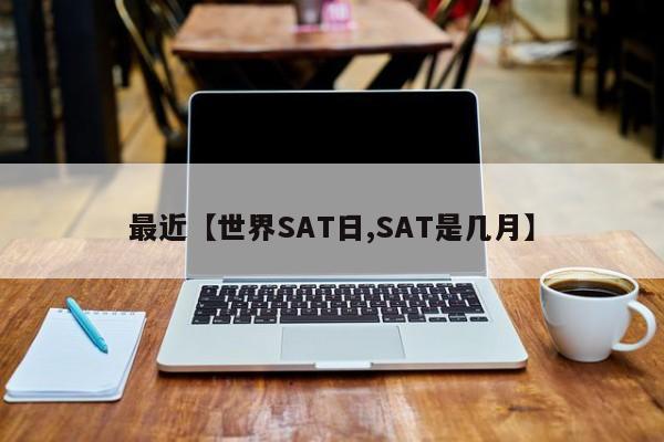 最近【世界SAT日,SAT是几月】