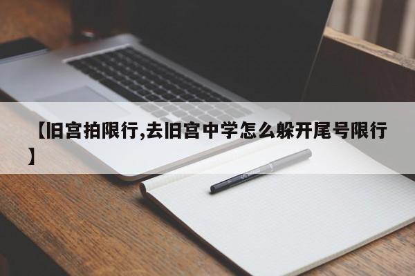 【旧宫拍限行,去旧宫中学怎么躲开尾号限行】