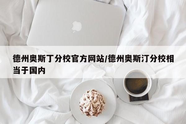 德州奥斯丁分校官方网站/德州奥斯汀分校相当于国内